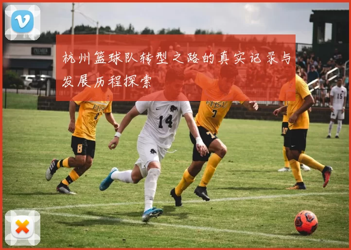 杭州篮球队转型之路的真实记录与发展历程探索