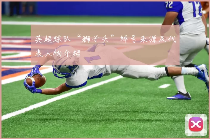 英超球队“狮子头”绰号来源及代表人物介绍