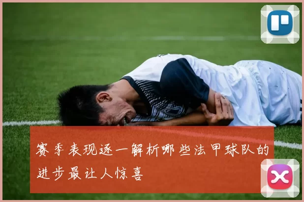 赛季表现逐一解析哪些法甲球队的进步最让人惊喜