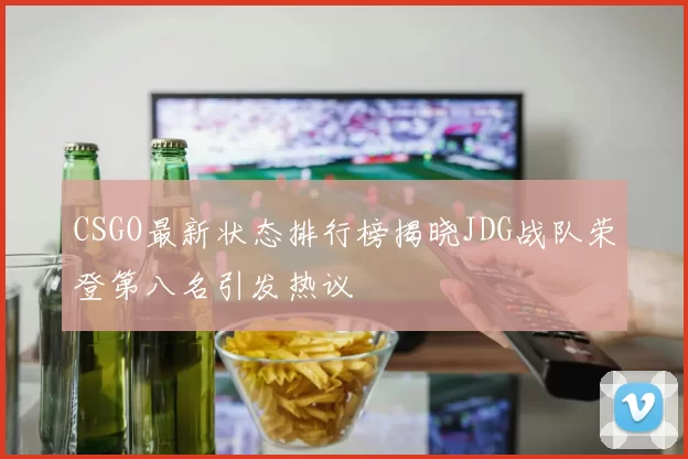 CSGO最新状态排行榜揭晓JDG战队荣登第八名引发热议