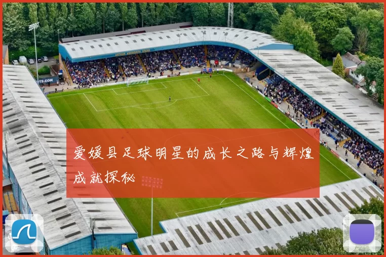 爱媛县足球明星的成长之路与辉煌成就探秘