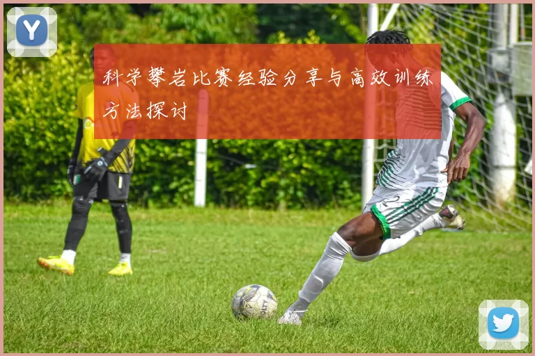 科学攀岩比赛经验分享与高效训练方法探讨