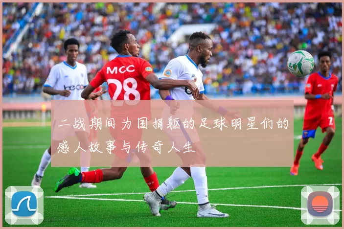 二战期间为国捐躯的足球明星们的感人故事与传奇人生