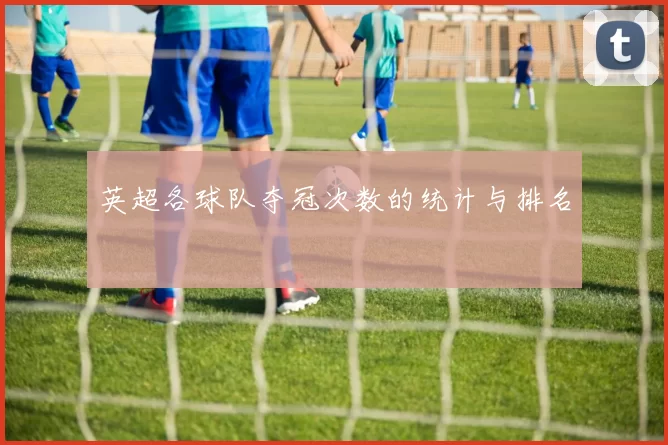 英超各球队夺冠次数的统计与排名